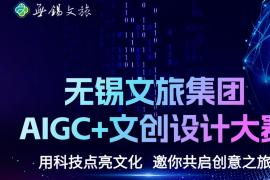 2025无锡文旅集团AIGC+文创设计大赛征集活动于今日正式开启