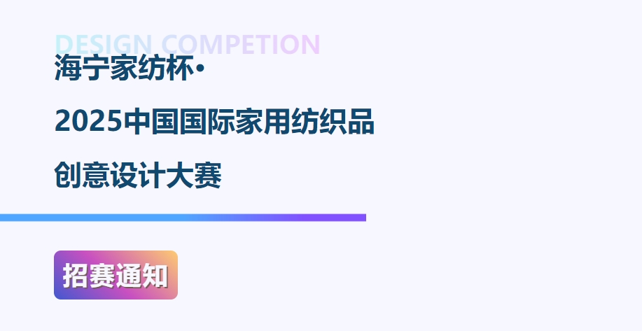 海宁家纺杯·2025中国国际家用纺织品创意设计大赛征稿活动正在进行中