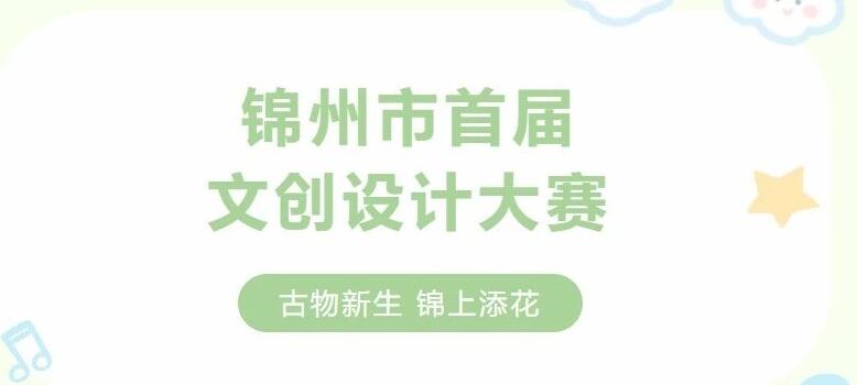聚焦文物元素，汇聚创意力量，2025锦州市博物馆首届文创设计大赛开启。