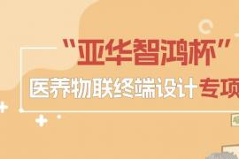 2025第一届 “亚华智鸿杯” 医养物联终端设计专项赛启动：聚焦智慧康养与医疗场景，诚邀全国设计力量参与