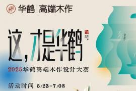 “这，才是华鹤”2025华鹤高端木作设计大赛开启，邀您共创木作新境