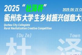 2025“杜泽杯” 衢州市大学生乡村振兴创意大赛启动，青创古镇，共绘乡村振兴新蓝图