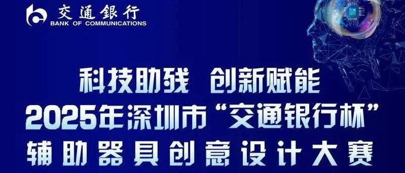 科技助残，创新赋能 ——2025年深圳市 “交通银行杯” 辅助器具创意设计大赛启动