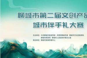 “山东手造 聊城有礼” 再发力2025聊城市第二届文创产品暨城市伴手礼大赛火热征集中
