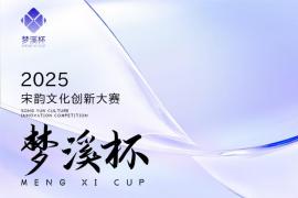 2025梦溪杯宋韵文化创新大赛启动：挖掘宋韵基因，推动文化与现代创新融合