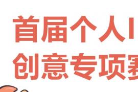 创意燃亮个人新IP！第20届中国好创意专项赛邀你参赛