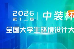 2026 第十二届 “中装杯” 全国大学生环境设计大赛参赛指南