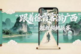 霞客足迹×八桂山水，这场短视频挑战赛等你来秀