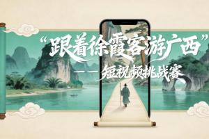 霞客足迹×八桂山水，这场短视频挑战赛等你来秀