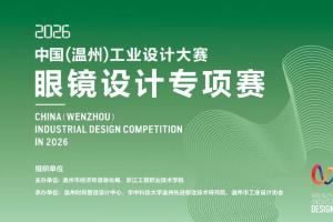 以设计为镜，创视界未来 | 温州眼镜设计专项赛等你来战