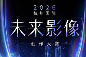 面向全球创作者！2026杭州国际未来影像创作大赛开启征片
